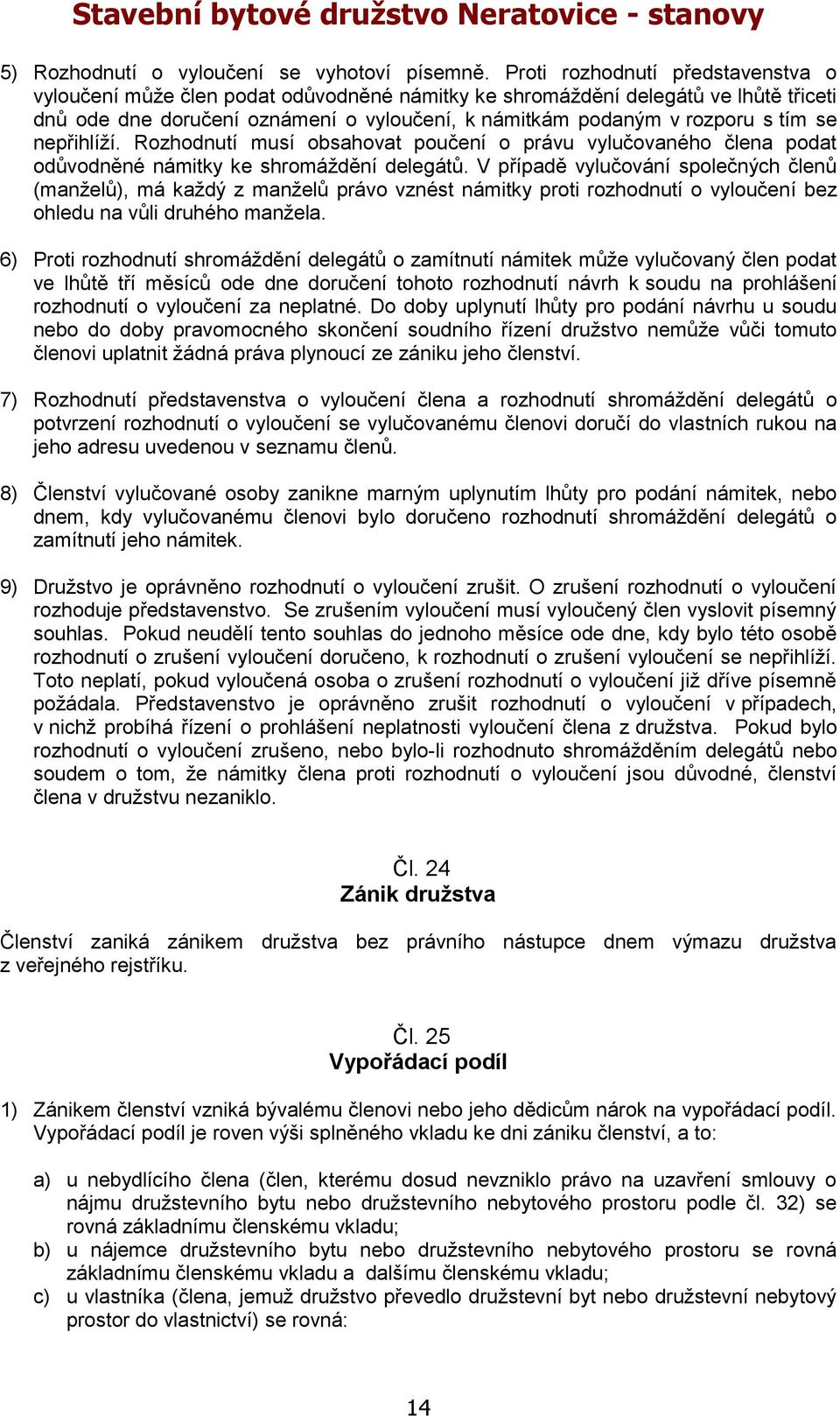 se nepřihlíží. Rozhodnutí musí obsahovat poučení o právu vylučovaného člena podat odůvodněné námitky ke shromáždění delegátů.