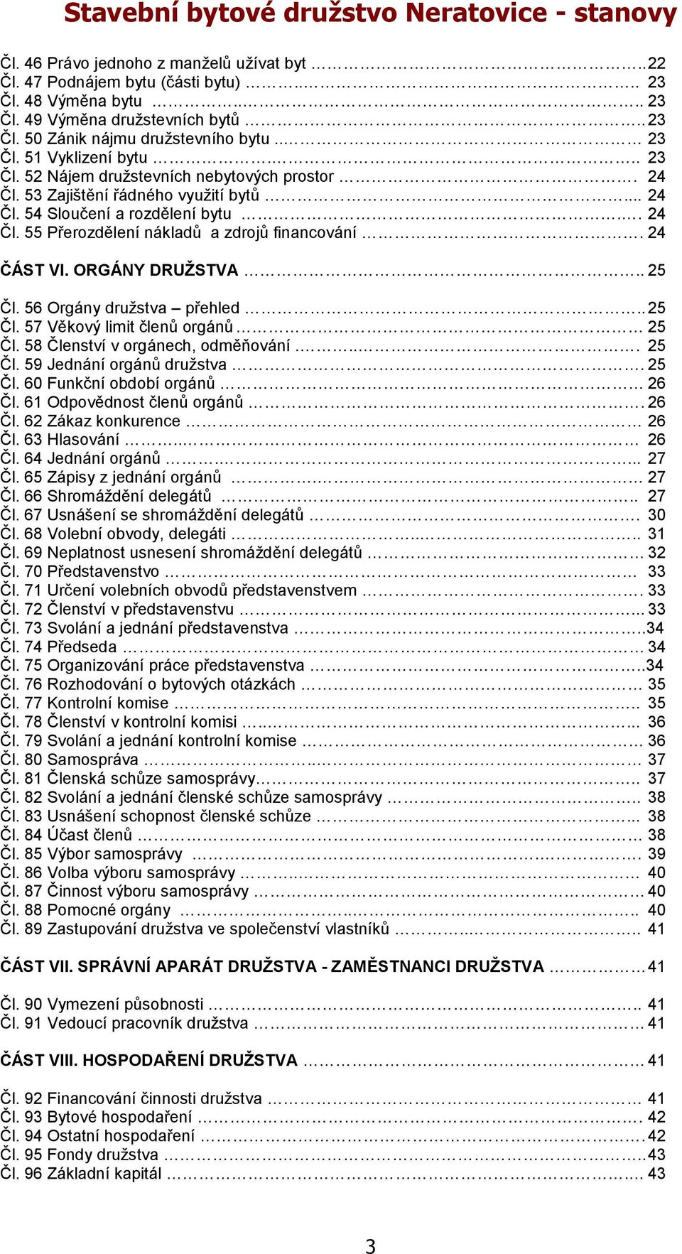 ORGÁNY DRUŢSTVA.. 25 Čl. 56 Orgány družstva přehled.. 25 Čl. 57 Věkový limit členů orgánů 25 Čl. 58 Členství v orgánech, odměňování.... 25 Čl. 59 Jednání orgánů družstva. 25 Čl. 60 Funkční období orgánů 26 Čl.