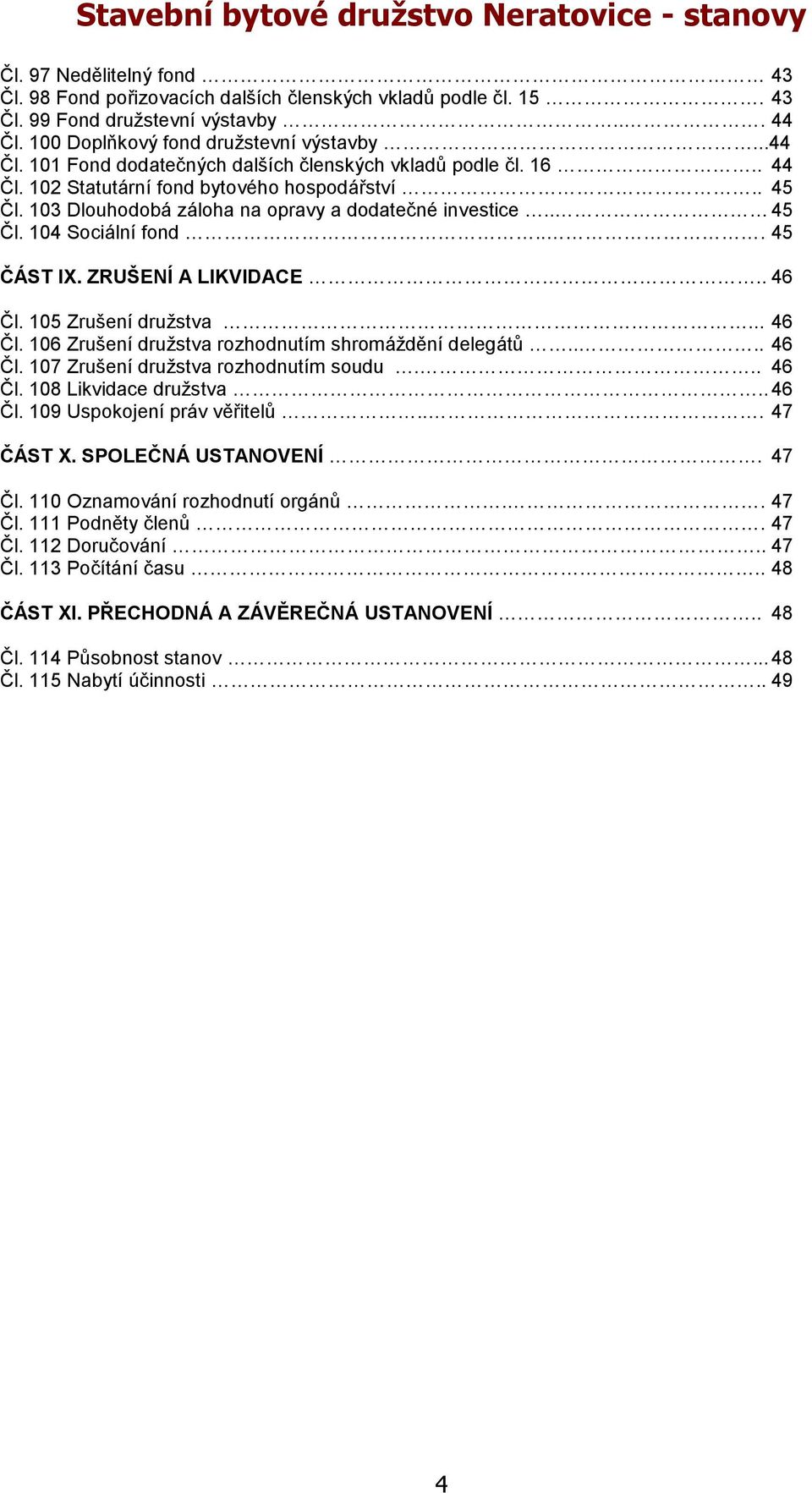 105 Zrušení družstva... 46 Čl. 106 Zrušení družstva rozhodnutím shromáždění delegátů.... 46 Čl. 107 Zrušení družstva rozhodnutím soudu... 46 Čl. 108 Likvidace družstva.. 46 Čl. 109 Uspokojení práv věřitelů.