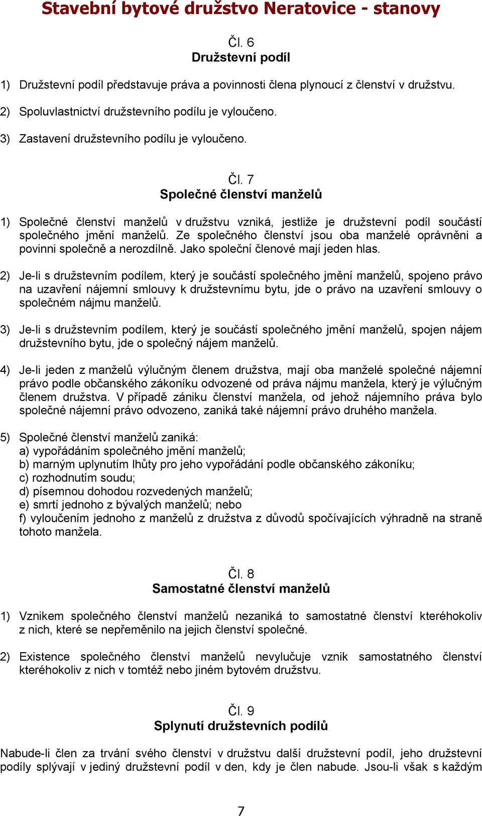 Ze společného členství jsou oba manželé oprávněni a povinni společně a nerozdílně. Jako společní členové mají jeden hlas.