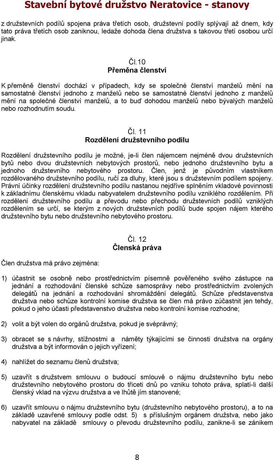 společné členství manželů, a to buď dohodou manželů nebo bývalých manželů nebo rozhodnutím soudu. Čl.