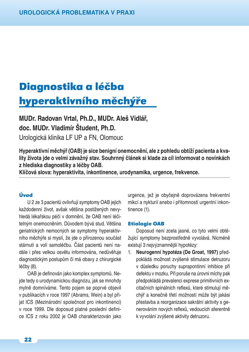 Úvod U 2 ze 3 pacientů ovlivňují symptomy OAB jejich každodenní život, avšak většina postižených nevyhledá lékařskou péči v domnění, že OAB není léčitelným onemocněním. Důvodem bývá stud.