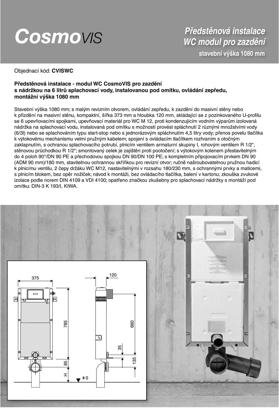 mm a hloubka 120 mm, skládající se z pozinkovaného U-profilu se 6 upevňovacími spojkami, upevňovací materiál pro WC M 12, proti kondenzujícím vodním výparům izolovaná nádržka na splachovací vodu,