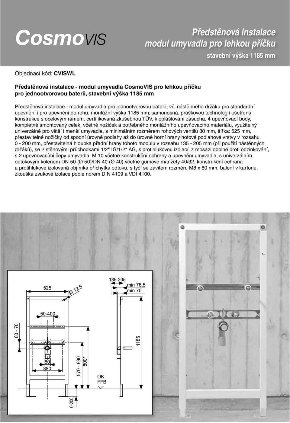 nástěnného držáku pro standardní upevnění i pro upevnění do rohu, montážní výška 1185 mm; samonosná, práškovou technologií ošetřená konstrukce s ocelovým rámem, certifikovaná zkušebnou TÜV, k