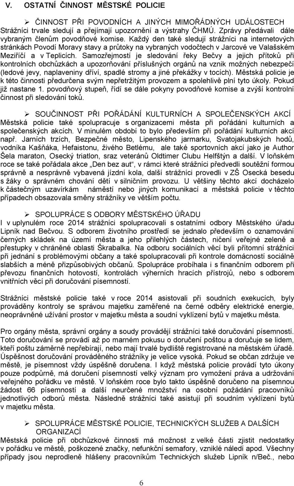 Každý den také sledují strážníci na internetových stránkách Povodí Moravy stavy a průtoky na vybraných vodočtech v Jarcové ve Valašském Meziříčí a v Teplicích.