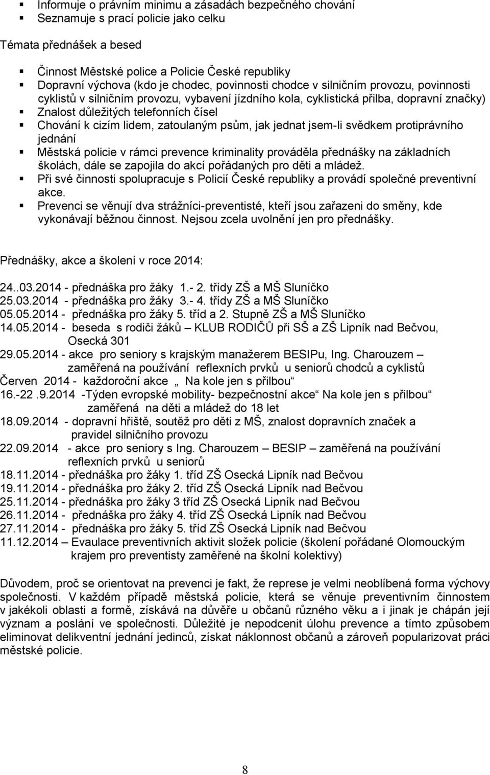 cizím lidem, zatoulaným psům, jak jednat jsem-li svědkem protiprávního jednání Městská policie v rámci prevence kriminality prováděla přednášky na základních školách, dále se zapojila do akcí