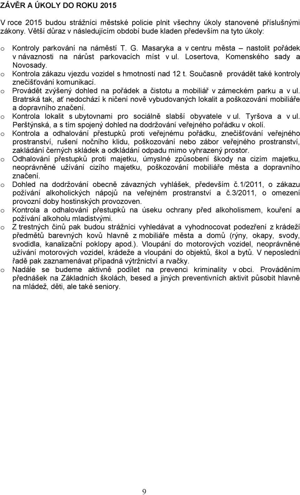 Losertova, Komenského sady a Novosady. o Kontrola zákazu vjezdu vozidel s hmotností nad 12 t. Současně provádět také kontroly znečišťování komunikací.