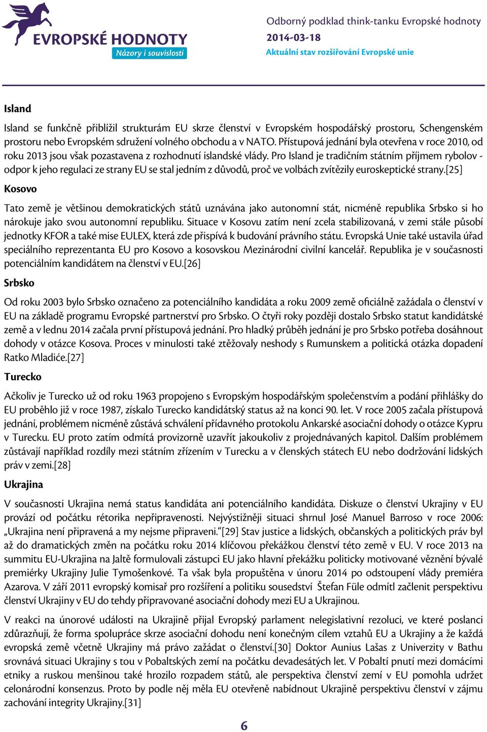 Pro Island je tradičním státním příjmem rybolov - odpor k jeho regulaci ze strany EU se stal jedním z důvodů, proč ve volbách zvítězily euroskeptické strany.