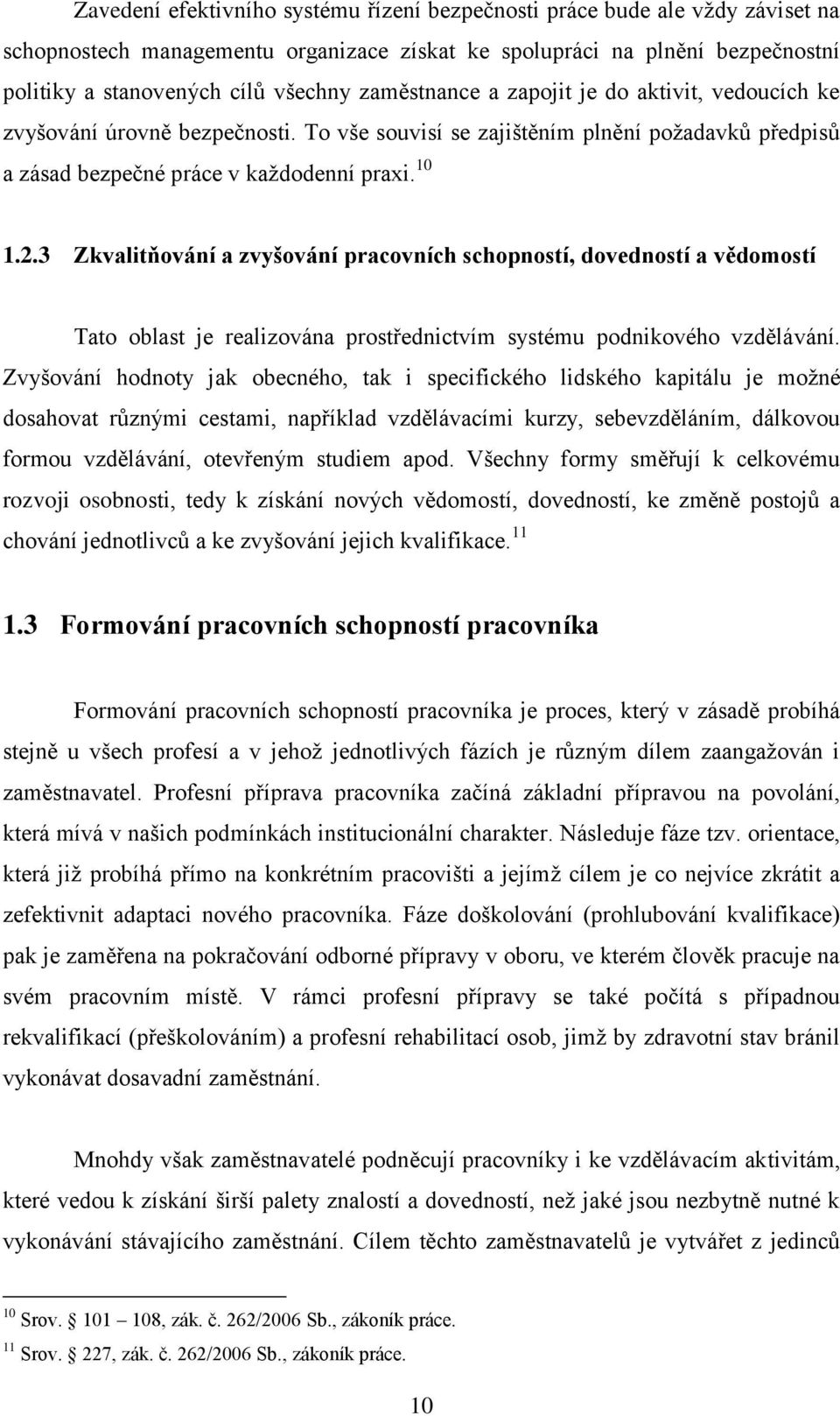 3 Zkvalitňování a zvyšování pracovních schopností, dovedností a vědomostí Tato oblast je realizována prostřednictvím systému podnikového vzdělávání.