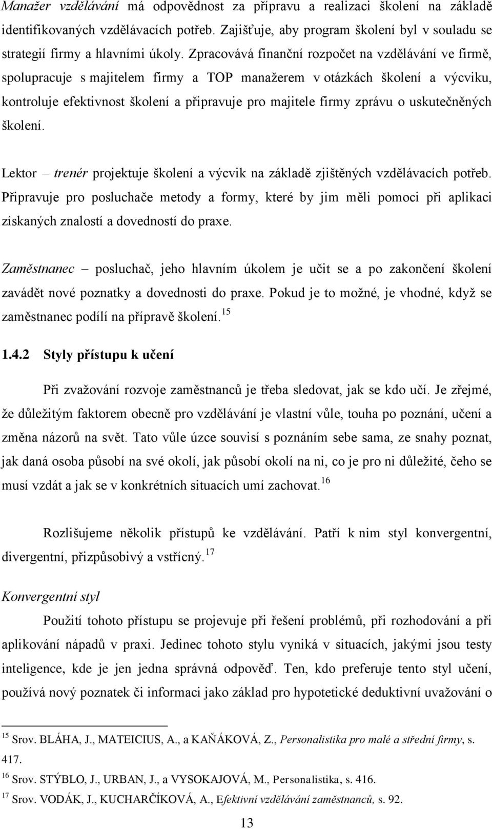 o uskutečněných školení. Lektor trenér projektuje školení a výcvik na základě zjištěných vzdělávacích potřeb.