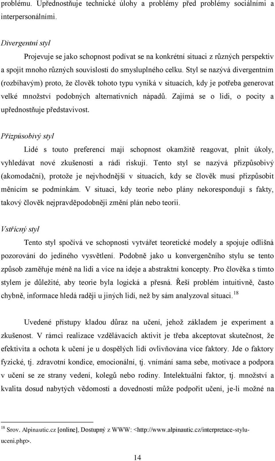 Styl se nazývá divergentním (rozbíhavým) proto, že člověk tohoto typu vyniká v situacích, kdy je potřeba generovat velké množství podobných alternativních nápadů.