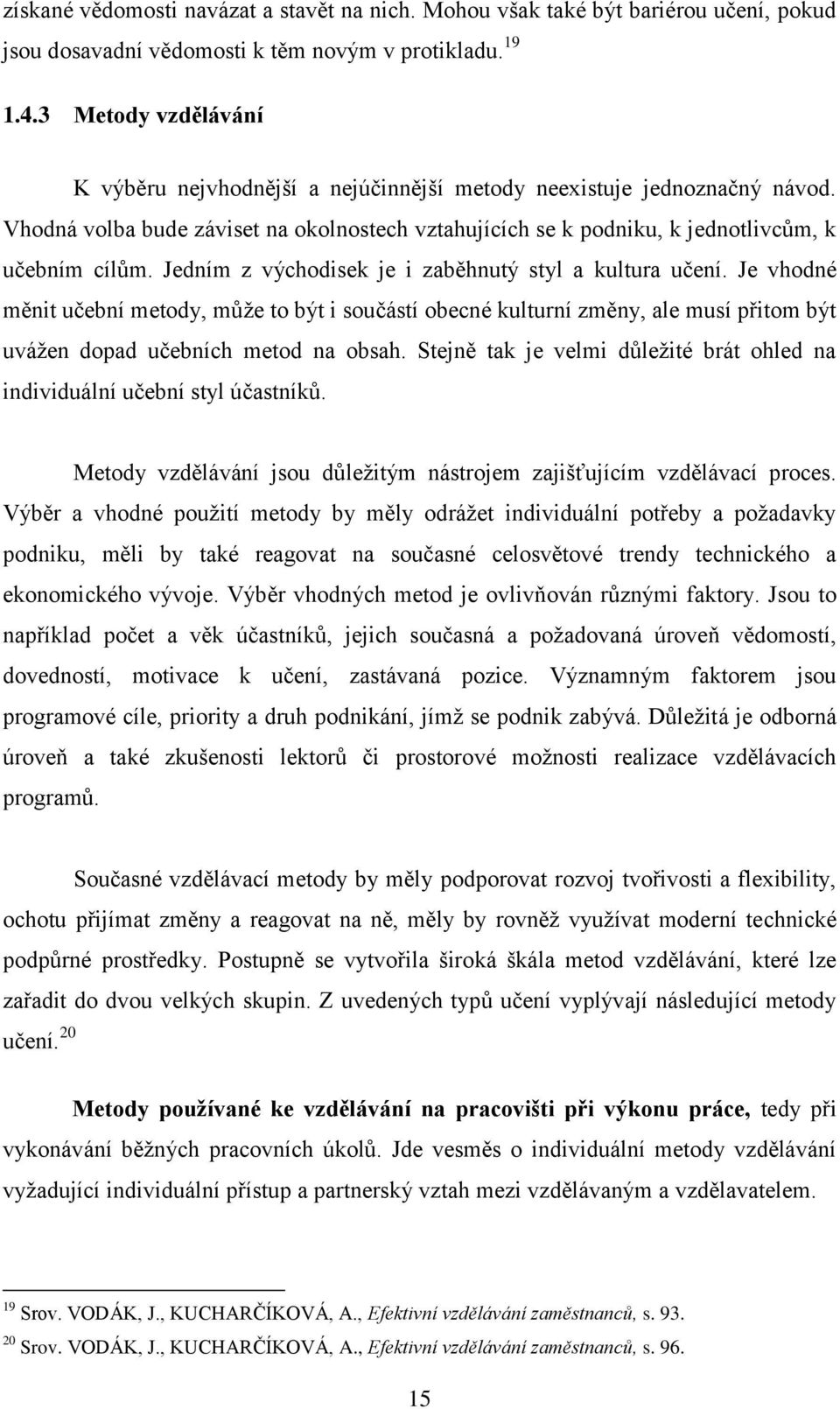 Jedním z východisek je i zaběhnutý styl a kultura učení. Je vhodné měnit učební metody, může to být i součástí obecné kulturní změny, ale musí přitom být uvážen dopad učebních metod na obsah.