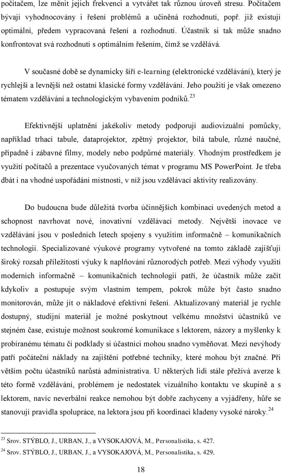 V současné době se dynamicky šíří e-learning (elektronické vzdělávání), který je rychlejší a levnější než ostatní klasické formy vzdělávání.