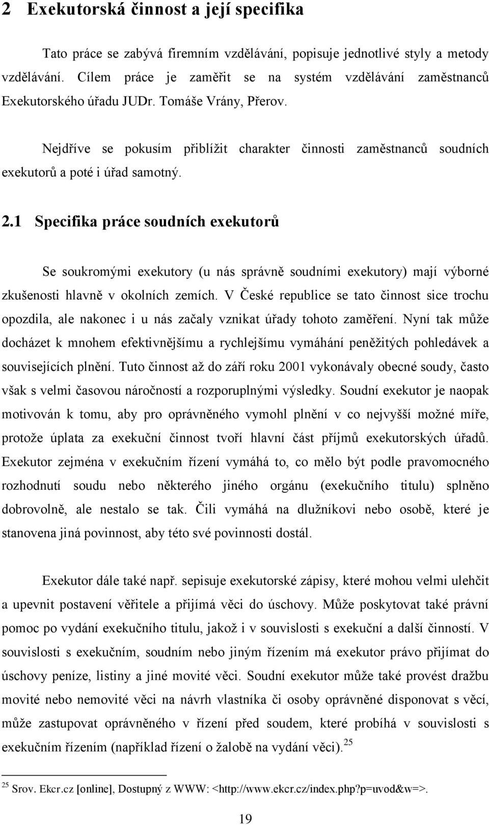 Nejdříve se pokusím přiblížit charakter činnosti zaměstnanců soudních exekutorů a poté i úřad samotný. 2.