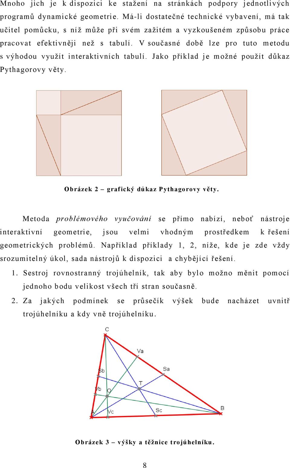 V současné době lze pro tuto metodu s výhodou vyuţít interaktivních tabulí. Jako příklad je moţné pouţít důkaz Pythagorovy věty. Obrázek 2 grafický důkaz Pythagorovy věty.