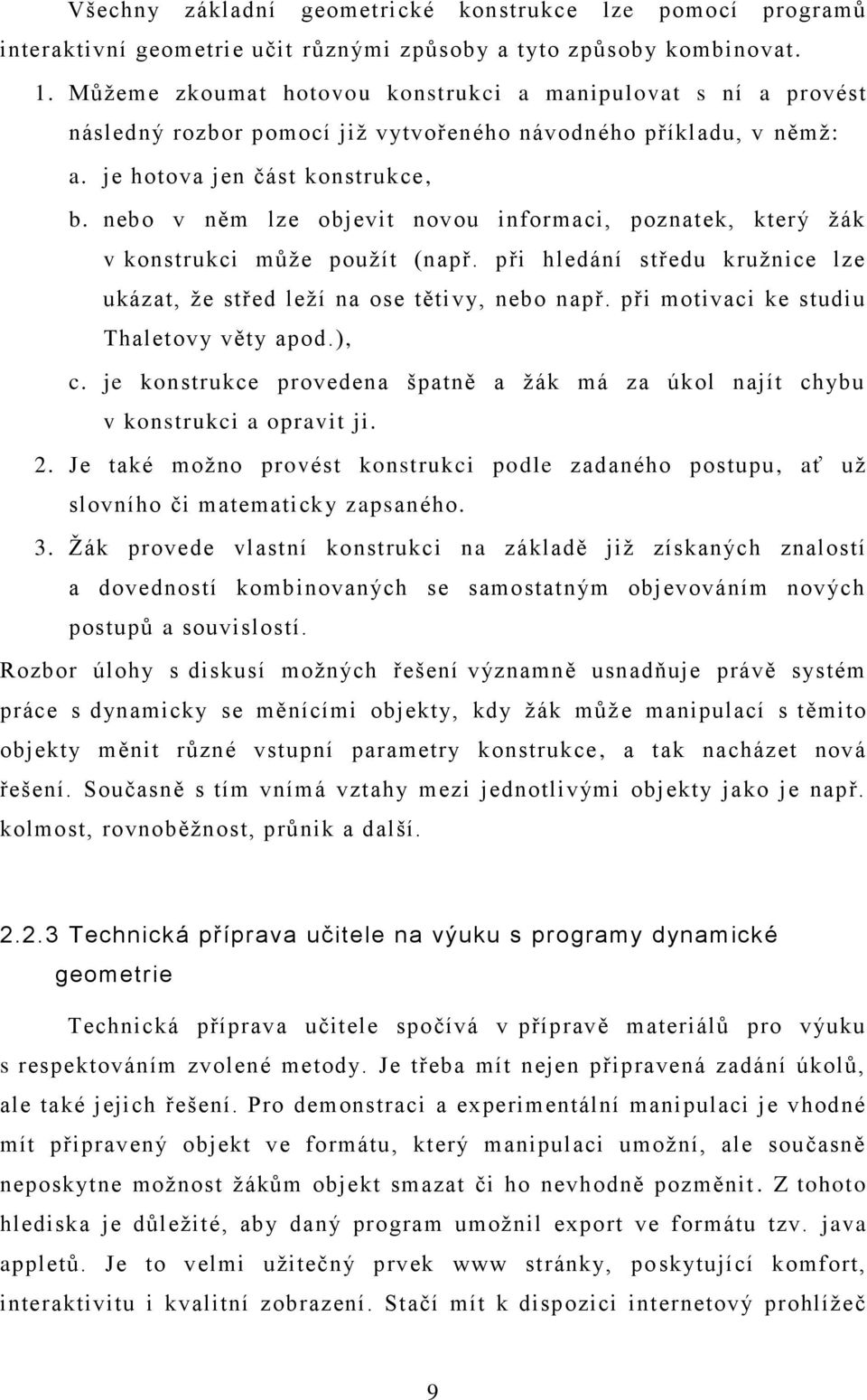 nebo v něm lze objevit novou informaci, poznatek, který ţák v konstrukci můţe pouţít (např. při hledání středu kruţnice lze ukázat, ţe střed leţí na ose těti vy, nebo např.