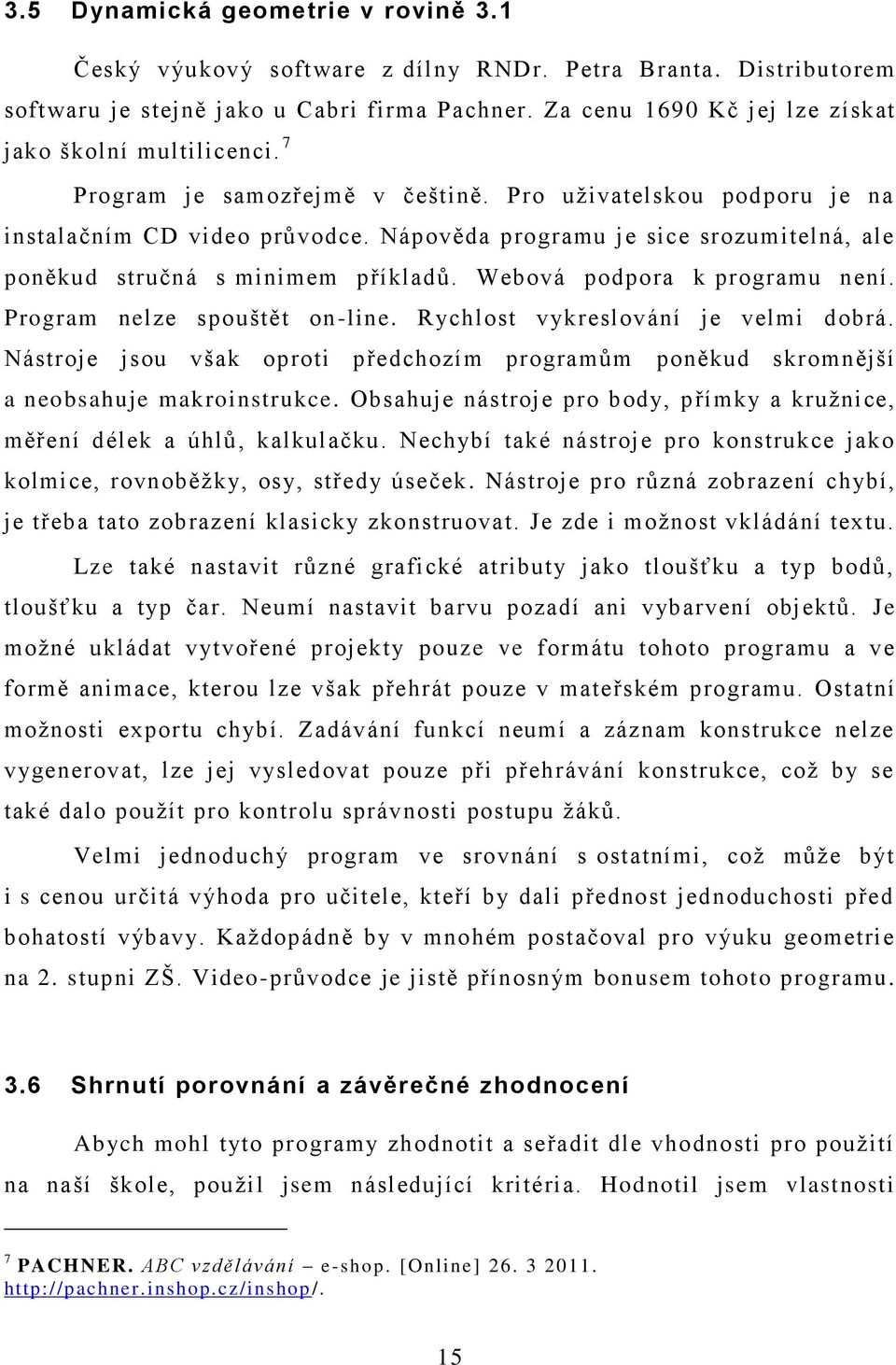 Nápověda programu je sice srozumitelná, ale poněkud stručná s minimem příkladů. Webová podpora k programu není. Program nelze spouštět on-line. Rychlost vykreslování je velmi dobrá.