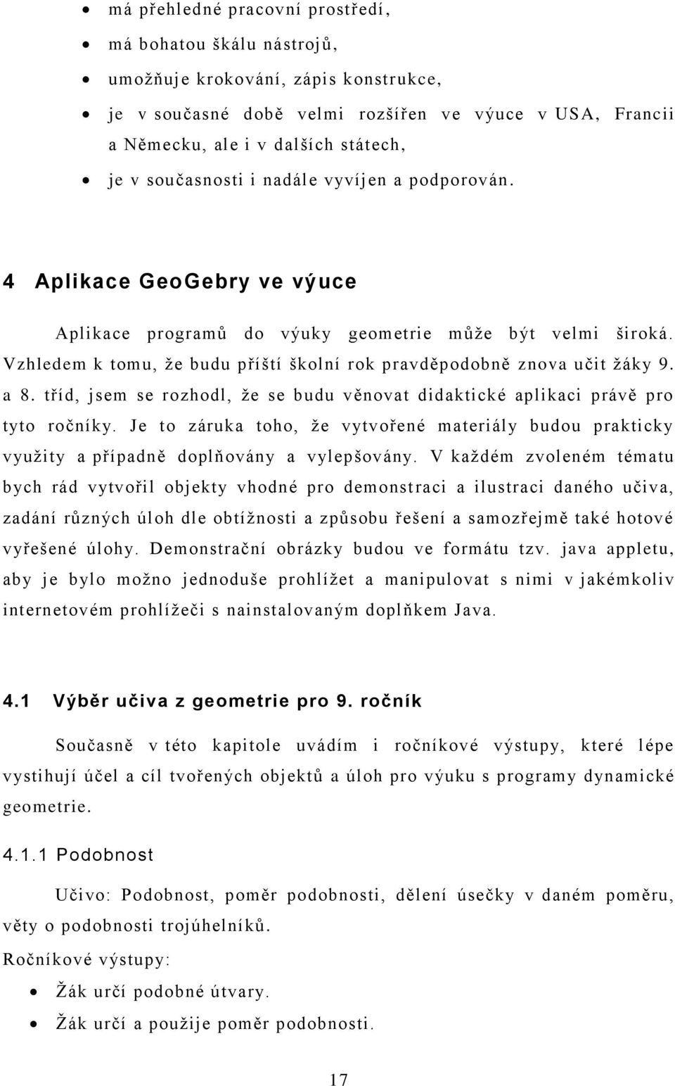 Vzhledem k tomu, ţe budu příští školní rok pravděpodobně znova učit ţáky 9. a 8. tříd, jsem se rozhodl, ţe se budu věnovat didaktické aplikaci právě pro tyto ročníky.