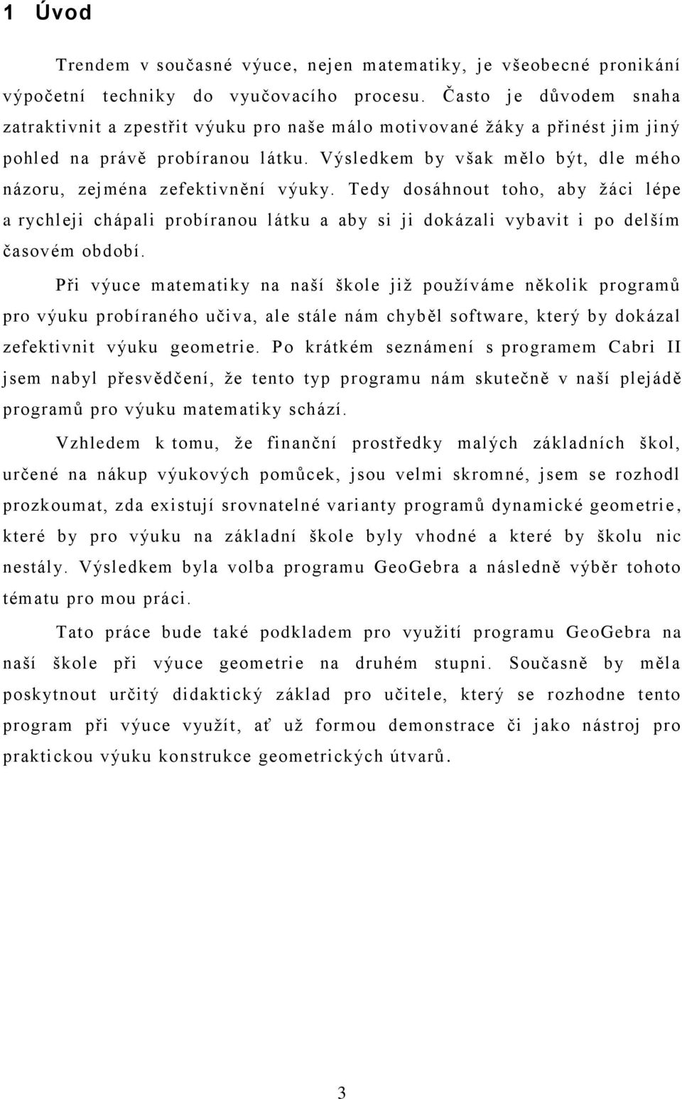 Výsledkem by však mělo být, dle mého názoru, zejména zefektivnění výuky. Tedy dosáhnout toho, aby ţáci lépe a rychleji chápali probíranou látku a aby si ji dokázali vybavit i po delším časovém období.