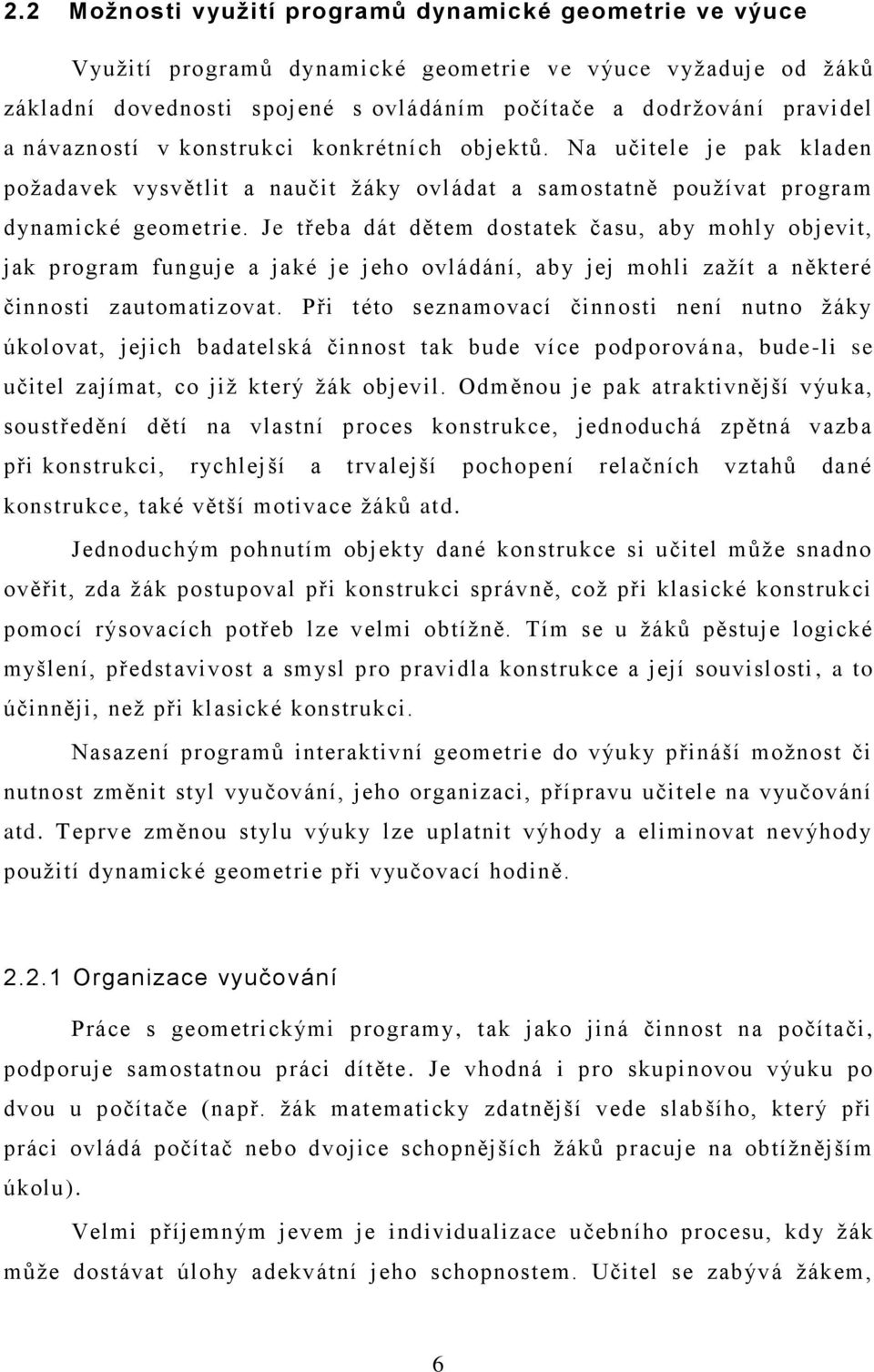 Je třeba dát dětem dostatek času, aby mohly objevit, jak program funguje a jaké je jeho ovládání, aby jej mohli zaţít a některé činnosti zautomatizovat.