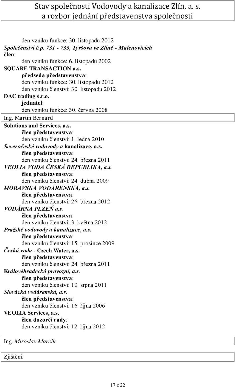 ledna 2010 Severočeské vodovody a kanalizace, a.s. den vzniku členství: 24. března 2011 VEOLIA VODA ČESKÁ REPUBLIKA, a.s. den vzniku členství: 24. dubna 2009 MORAVSKÁ VODÁRENSKÁ, a.s. den vzniku členství: 26.