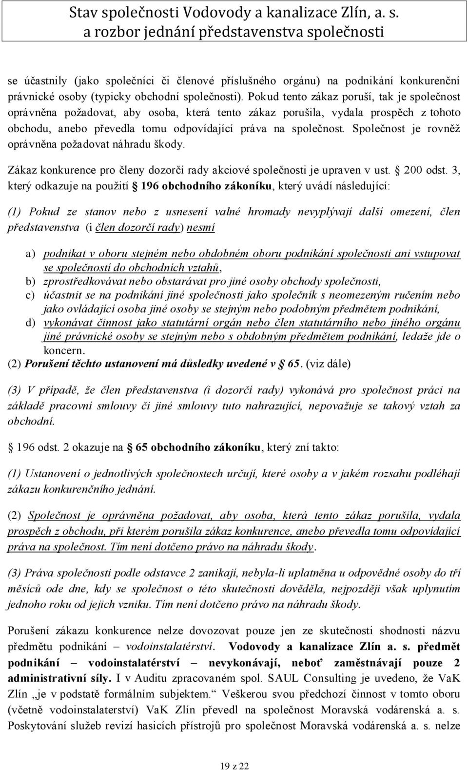 Společnost je rovněž oprávněna požadovat náhradu škody. Zákaz konkurence pro členy dozorčí rady akciové společnosti je upraven v ust. 200 odst.