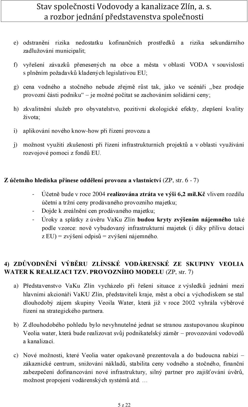 pro obyvatelstvo, pozitivní ekologické efekty, zlepšení kvality života; i) aplikování nového know-how při řízení provozu a j) možnost využití zkušenosti při řízení infrastrukturních projektů a v