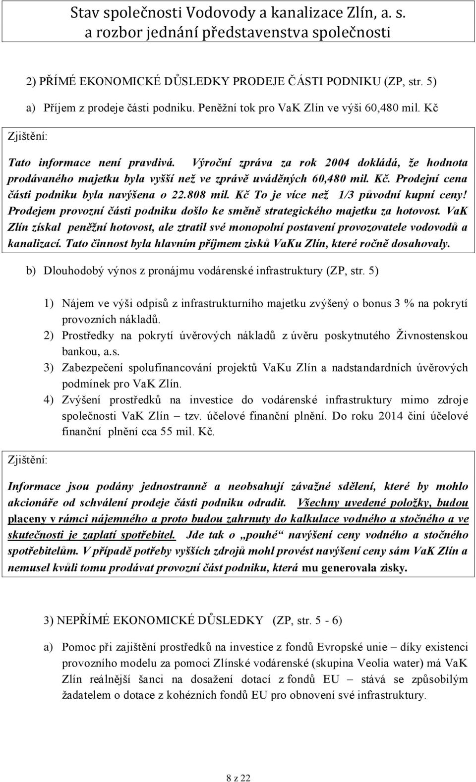 Kč To je více než 1/3 původní kupní ceny! Prodejem provozní části podniku došlo ke směně strategického majetku za hotovost.