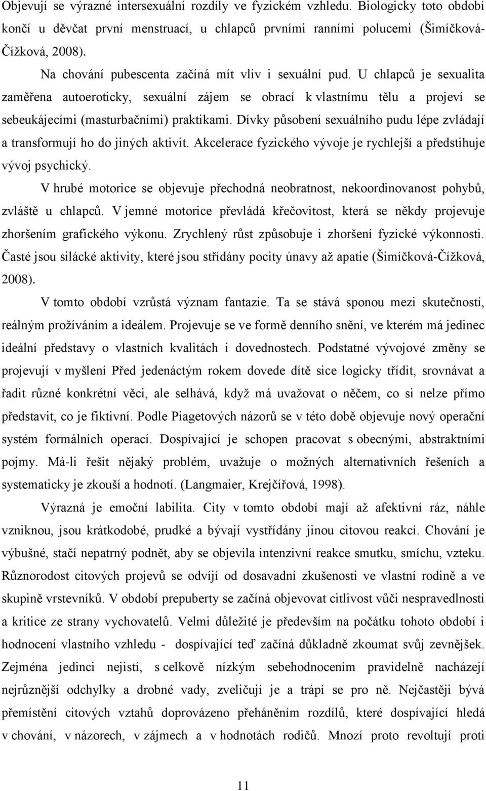 Dívky působení sexuálního pudu lépe zvládají a transformují ho do jiných aktivit. Akcelerace fyzického vývoje je rychlejší a předstihuje vývoj psychický.