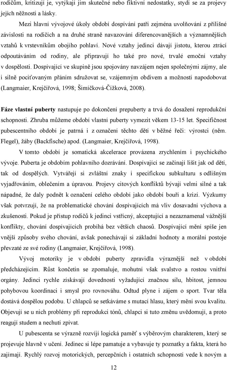 pohlaví. Nové vztahy jedinci dávají jistotu, kterou ztrácí odpoutáváním od rodiny, ale připravují ho také pro nové, trvalé emoční vztahy v dospělosti.