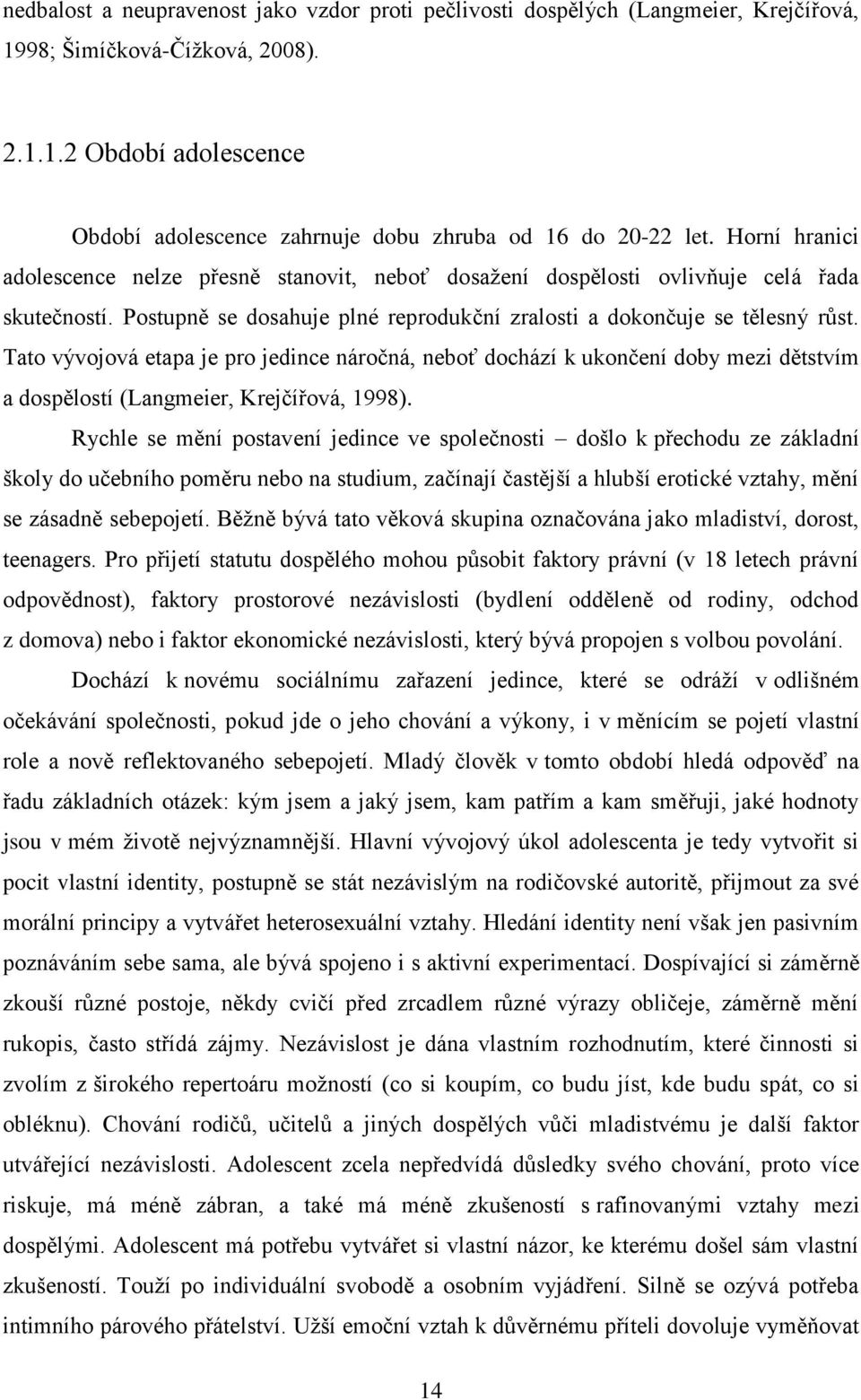 Tato vývojová etapa je pro jedince náročná, neboť dochází k ukončení doby mezi dětstvím a dospělostí (Langmeier, Krejčířová, 1998).