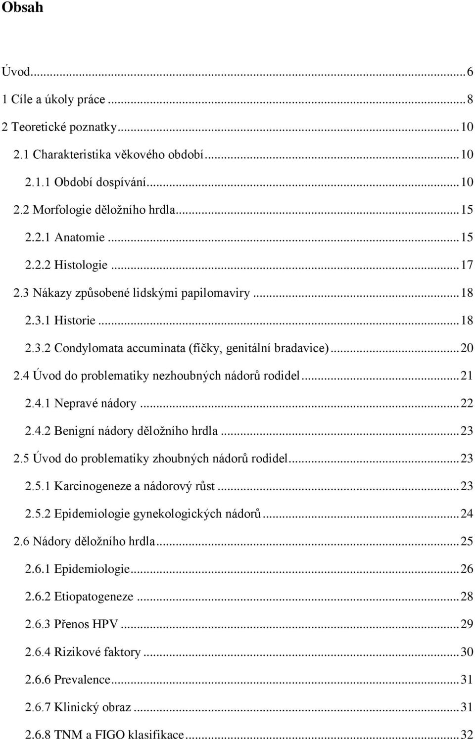 4.1 Nepravé nádory... 22 2.4.2 Benigní nádory děložního hrdla... 23 2.5 Úvod do problematiky zhoubných nádorů rodidel... 23 2.5.1 Karcinogeneze a nádorový růst... 23 2.5.2 Epidemiologie gynekologických nádorů.