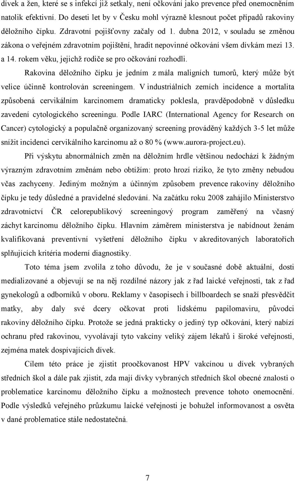 rokem věku, jejichž rodiče se pro očkování rozhodli. Rakovina děložního čípku je jedním z mála maligních tumorů, který může být velice účinně kontrolován screeningem.