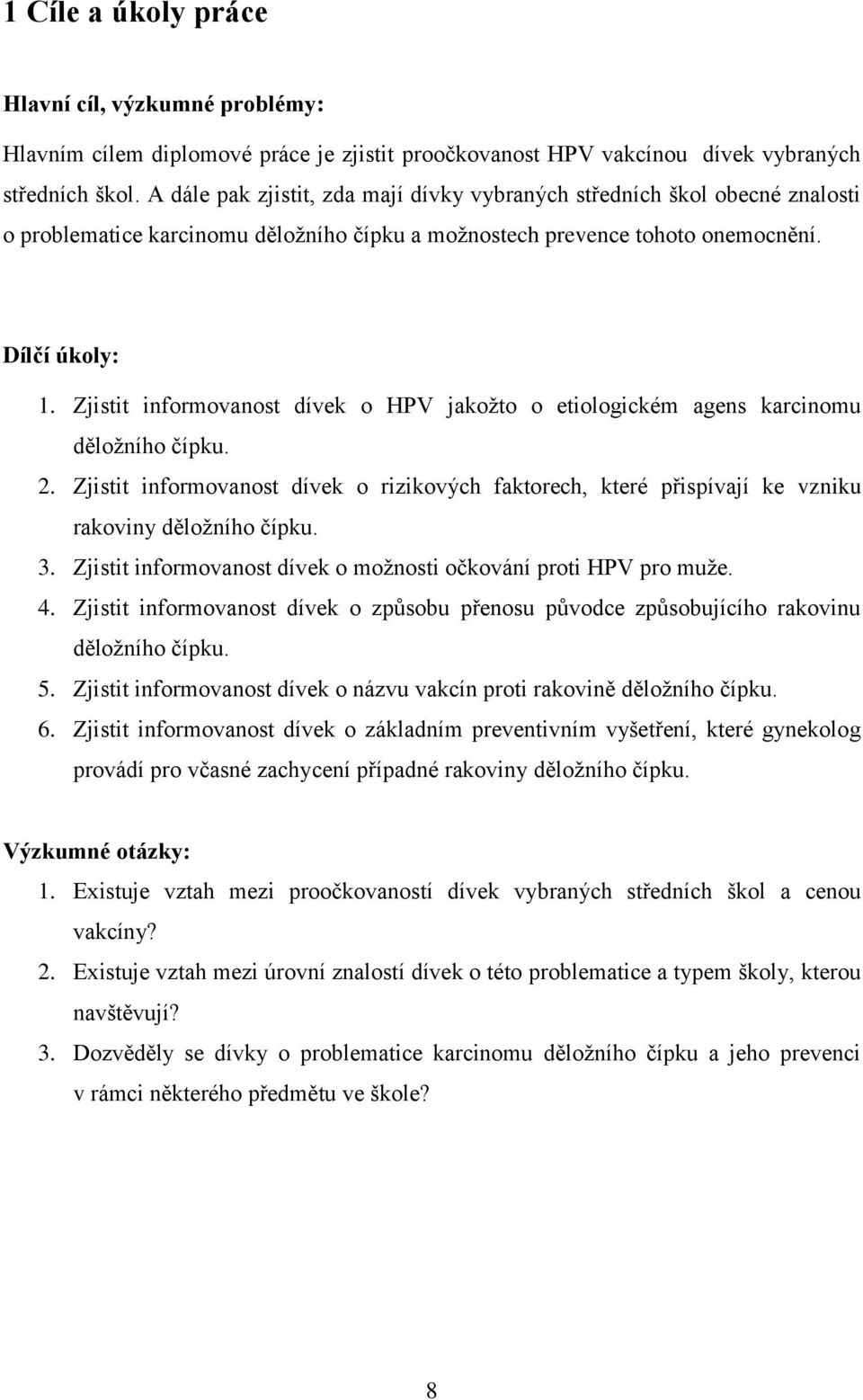 Zjistit informovanost dívek o HPV jakožto o etiologickém agens karcinomu děložního čípku. 2. Zjistit informovanost dívek o rizikových faktorech, které přispívají ke vzniku rakoviny děložního čípku. 3.