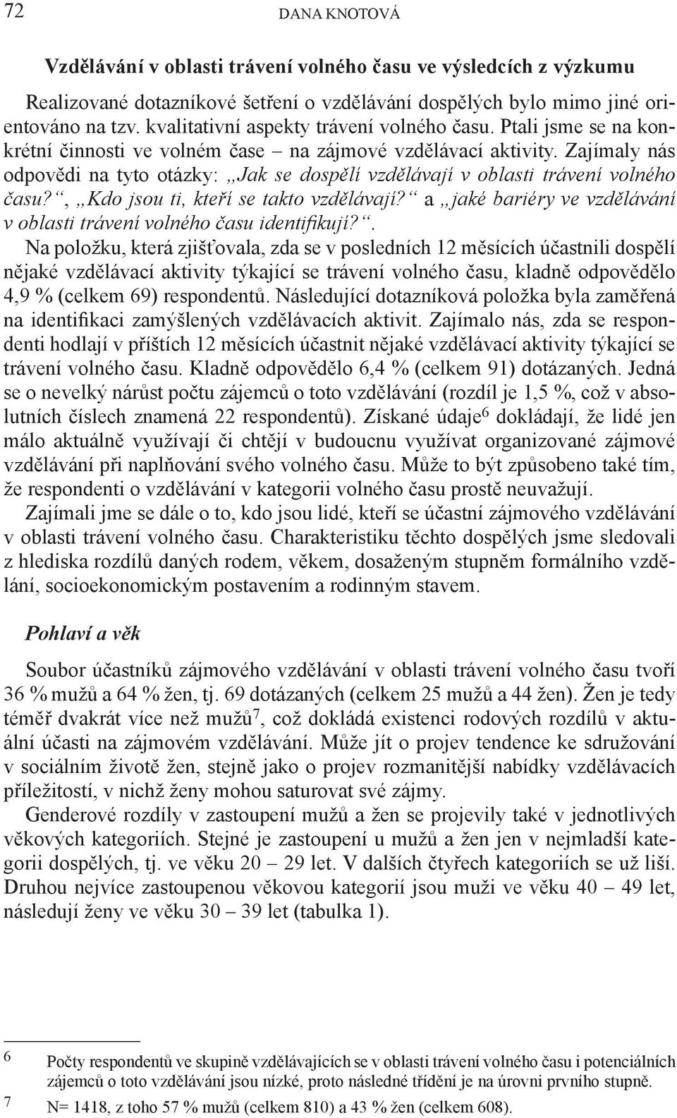 Zajímaly nás odpovědi na tyto otázky: Jak se dospělí vzdělávají v oblasti trávení volného času?, Kdo jsou ti, kteří se takto vzdělávají?