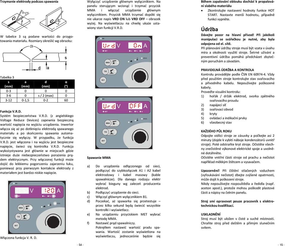 Systém bezpieczeństwa V.R.D. (z angielskiego Voltage Reduce Devices) zapewnia bezpieczną wartość napięcia na wyjściu urządzenia.