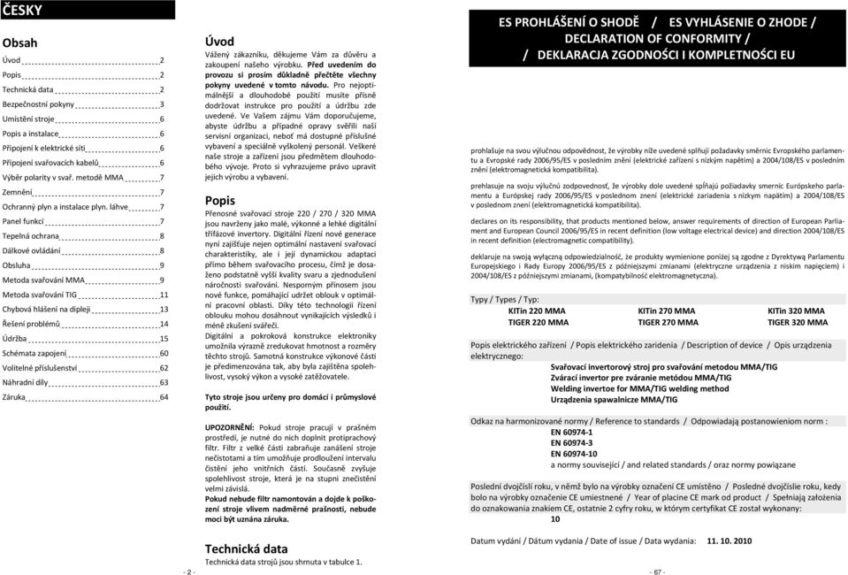 láhve 7 Panel funkcí 7 Tepelná ochrana 8 Dálkové ovládání 8 Obsluha 9 Metoda svařování MMA 9 Metoda svařování TIG 11 Chybová hlášení na dipleji 13 Řešení problémů 14 Údržba 15 Schémata zapojení 60