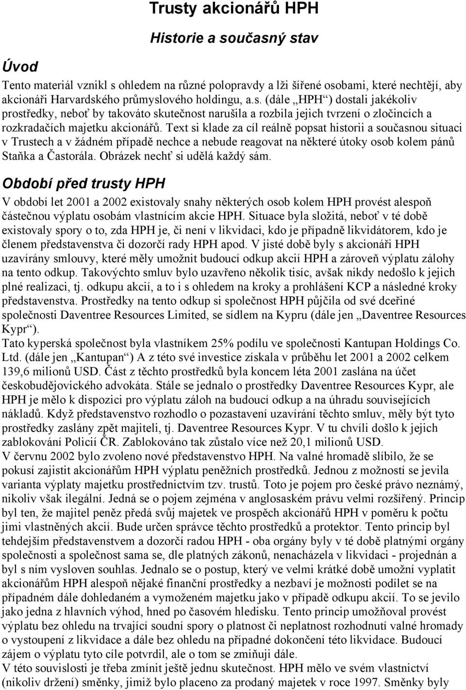 Obrázek nechť si udělá každý sám. Období před trusty HPH V období let 2001 a 2002 existovaly snahy některých osob kolem HPH provést alespoň částečnou výplatu osobám vlastnícím akcie HPH.