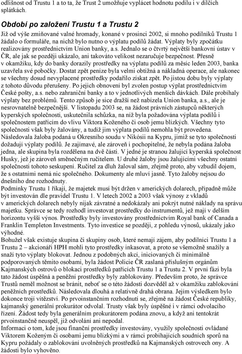 Výplaty byly zpočátku realizovány prostřednictvím Union banky, a.s. Jednalo se o čtvrtý největší bankovní ústav v ČR, ale jak se později ukázalo, ani takováto velikost nezaručuje bezpečnost.