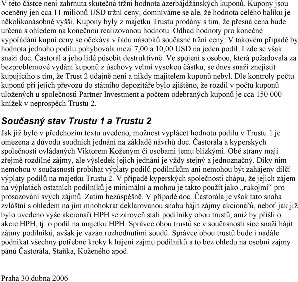 Odhad hodnoty pro konečné vypořádání kupní ceny se očekává v řádu násobků současné tržní ceny. V takovém případě by hodnota jednoho podílu pohybovala mezi 7,00 a 10,00 USD na jeden podíl.