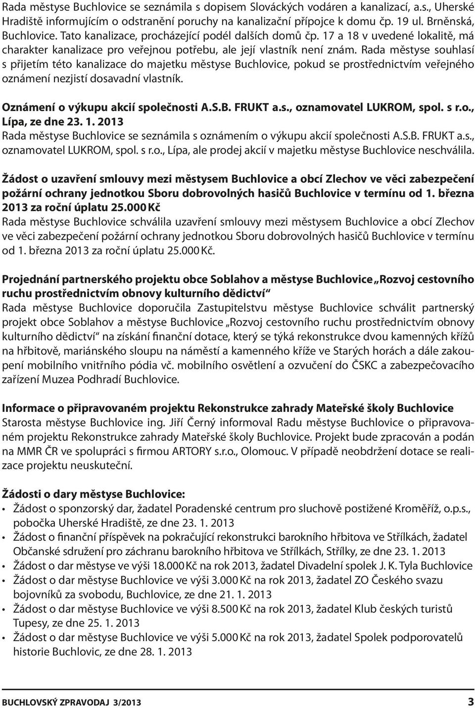 Rada městyse souhlasí s přijetím této kanalizace do majetku městyse Buchlovice, pokud se prostřednictvím veřejného oznámení nezjistí dosavadní vlastník. Oznámení o výkupu akcií společnosti A.S.B. FRUKT a.