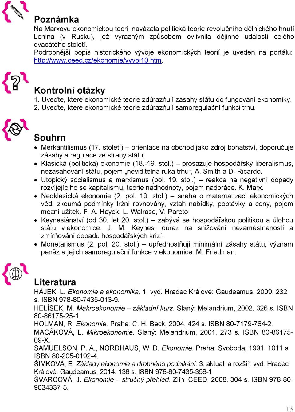 Uveďte, které ekonomické teorie zdůrazňují zásahy státu do fungování ekonomiky. 2. Uveďte, které ekonomické teorie zdůrazňují samoregulační funkci trhu. Souhrn Merkantilismus (17.