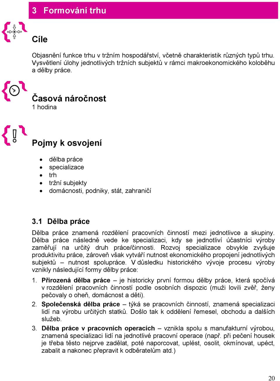 Časová náročnost 1 hodina Pojmy k osvojení dělba práce specializace trh tržní subjekty domácnosti, podniky, stát, zahraničí 3.