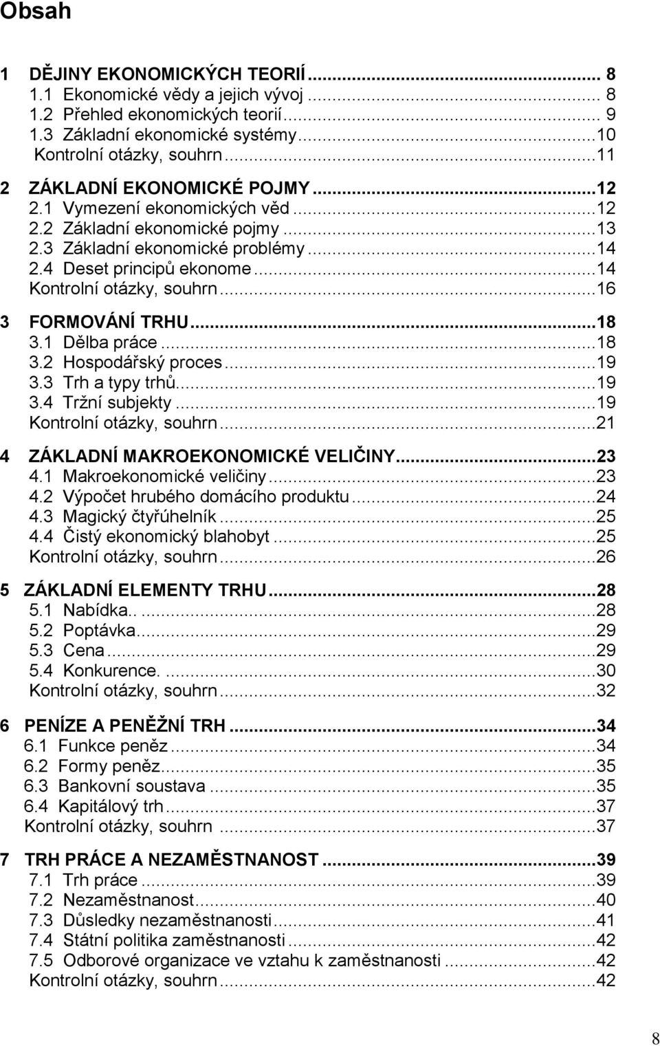 ..14 Kontrolní otázky, souhrn...16 3 FORMOVÁNÍ TRHU...18 3.1 Dělba práce...18 3.2 Hospodářský proces...19 3.3 Trh a typy trhů...19 3.4 Tržní subjekty...19 Kontrolní otázky, souhrn.