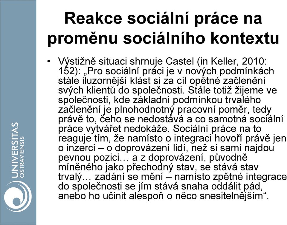 Stále totiž žijeme ve společnosti, kde základní podmínkou trvalého začlenění je plnohodnotný pracovní poměr, tedy právě to, čeho se nedostává a co samotná sociální práce vytvářet nedokáže.