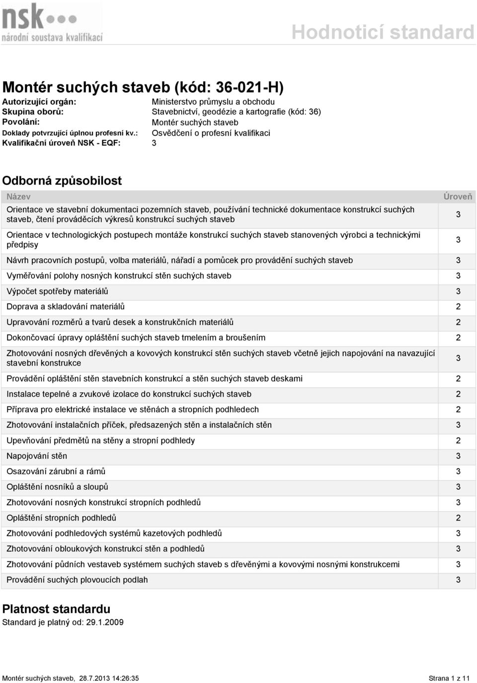 : Osvědčení o profesní kvalifikaci Kvalifikační úroveň NSK - EQF: 3 Odborná způsobilost Název Orientace ve stavební dokumentaci pozemních staveb, používání technické dokumentace konstrukcí suchých