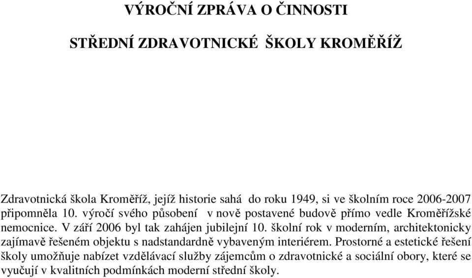 V září 2006 byl tak zahájen jubilejní 10. školní rok v moderním, architektonicky zajímavě řešeném objektu s nadstandardně vybaveným interiérem.