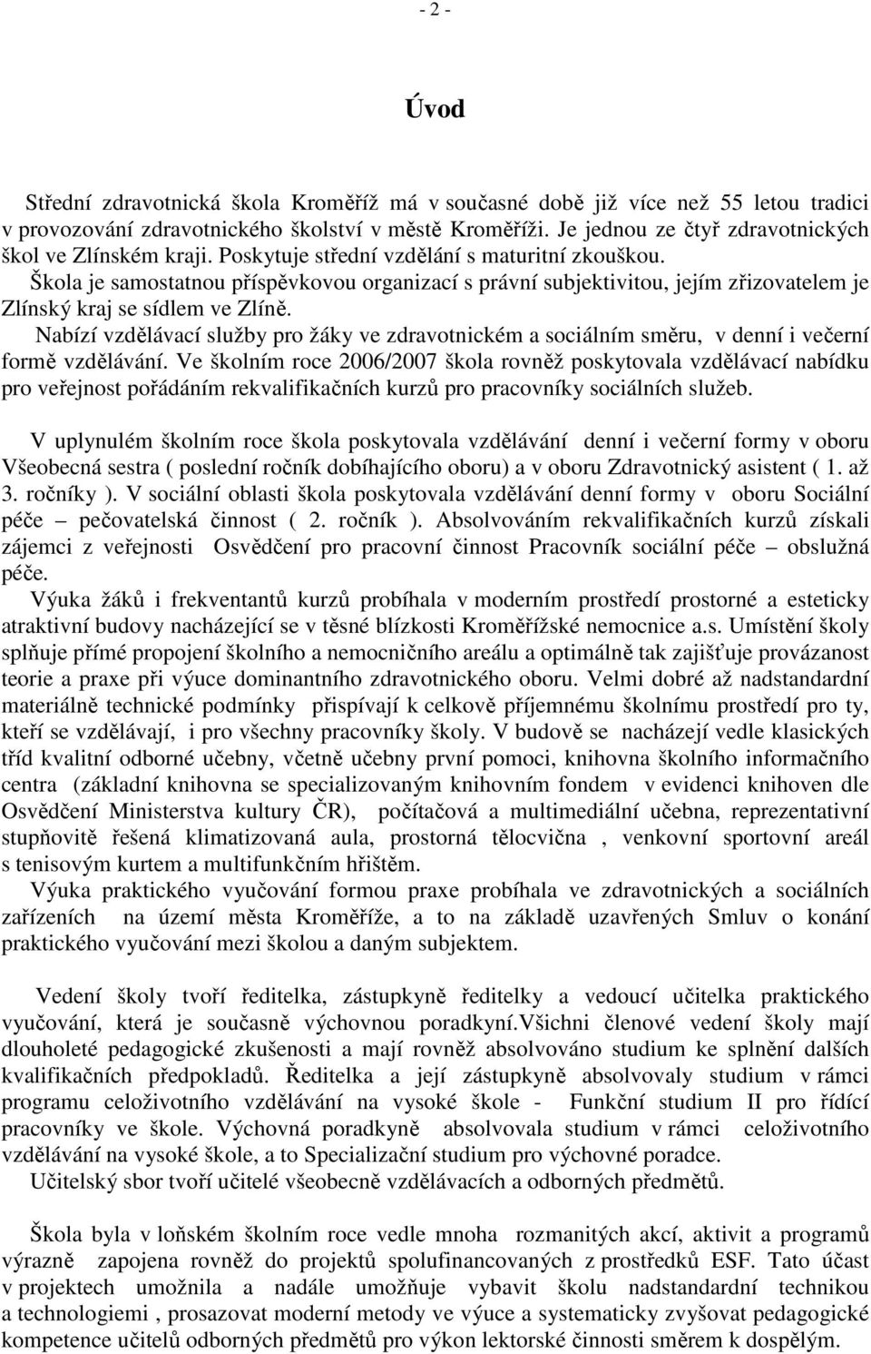 Škola je samostatnou příspěvkovou organizací s právní subjektivitou, jejím zřizovatelem je Zlínský kraj se sídlem ve Zlíně.