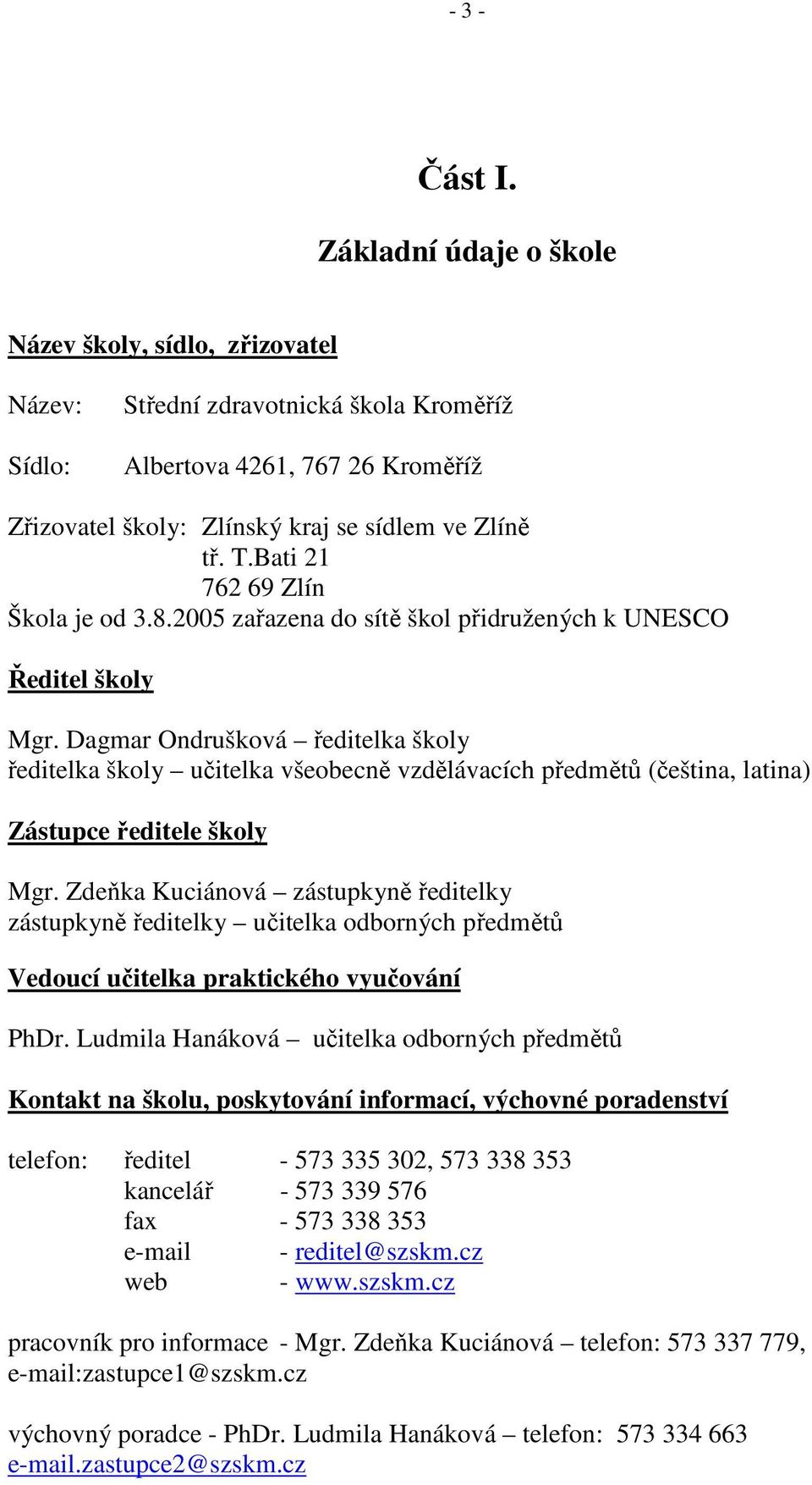 Bati 21 762 69 Zlín Škola je od 3.8.2005 zařazena do sítě škol přidružených k UNESCO Ředitel školy Mgr.