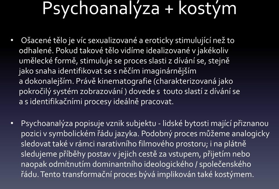 Právě kinematografie (charakterizovaná jako pokročilý systém zobrazování ) dovede s touto slastí z dívání se a s identifikačními procesy ideálně pracovat.